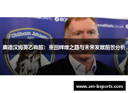 奥德汉姆英乙劲旅：重回辉煌之路与未来发展前景分析