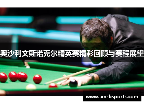 奥沙利文斯诺克尔精英赛精彩回顾与赛程展望