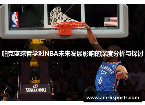 帕克篮球哲学对NBA未来发展影响的深度分析与探讨