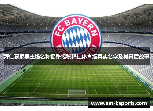 拜仁慕尼黑主场名称揭秘揭秘拜仁体育场真实名字及其背后故事