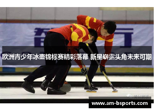 欧洲青少年冰壶锦标赛精彩落幕 新星崭露头角未来可期