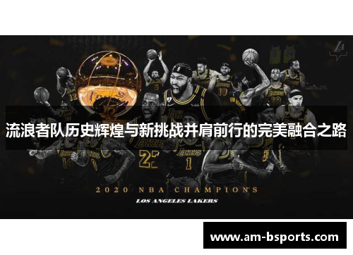 流浪者队历史辉煌与新挑战并肩前行的完美融合之路