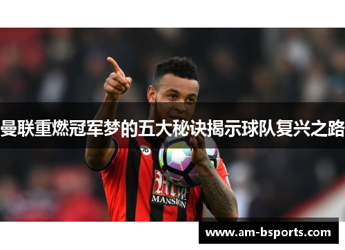 曼联重燃冠军梦的五大秘诀揭示球队复兴之路 曼联重燃冠军梦的五大秘诀揭示球队复兴之路