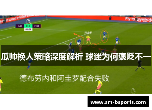 瓜帅换人策略深度解析 球迷为何褒贬不一