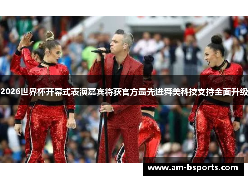 2026世界杯开幕式表演嘉宾将获官方最先进舞美科技支持全面升级