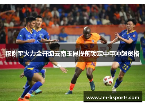穆谢奎火力全开助云南玉昆提前锁定中甲冲超资格